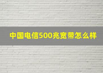 中国电信500兆宽带怎么样