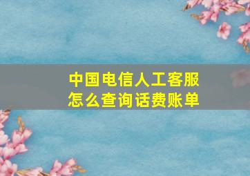 中国电信人工客服怎么查询话费账单