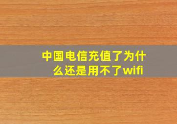 中国电信充值了为什么还是用不了wifi