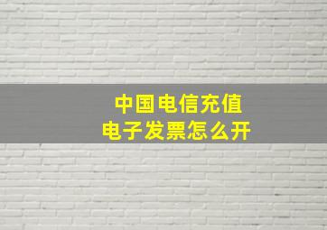 中国电信充值电子发票怎么开