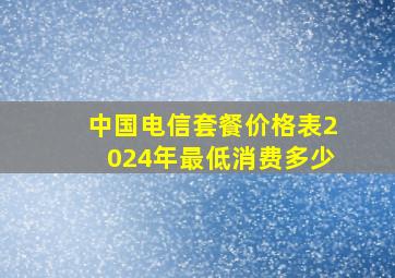 中国电信套餐价格表2024年最低消费多少