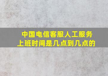 中国电信客服人工服务上班时间是几点到几点的