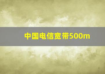 中国电信宽带500m