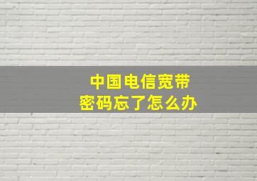 中国电信宽带密码忘了怎么办