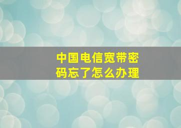 中国电信宽带密码忘了怎么办理