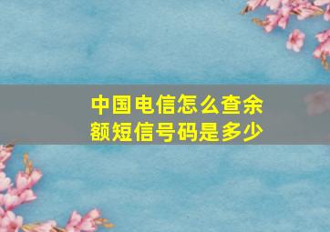 中国电信怎么查余额短信号码是多少