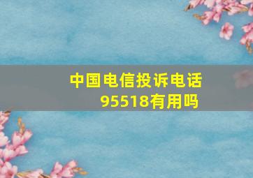 中国电信投诉电话95518有用吗