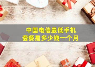 中国电信最低手机套餐是多少钱一个月