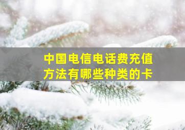 中国电信电话费充值方法有哪些种类的卡