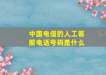 中国电信的人工客服电话号码是什么