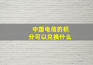 中国电信的积分可以兑换什么