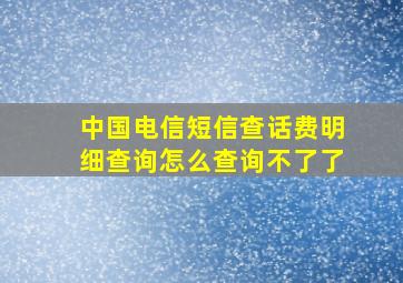 中国电信短信查话费明细查询怎么查询不了了