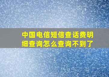 中国电信短信查话费明细查询怎么查询不到了