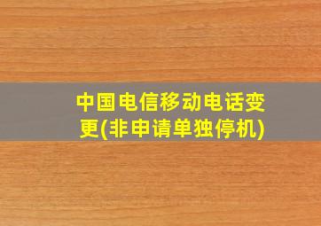 中国电信移动电话变更(非申请单独停机)