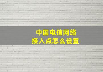 中国电信网络接入点怎么设置