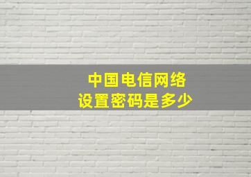 中国电信网络设置密码是多少