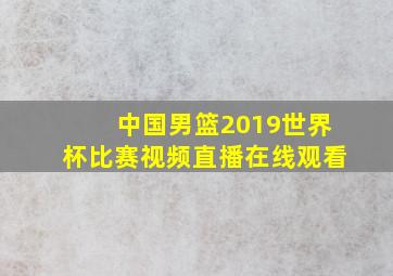 中国男篮2019世界杯比赛视频直播在线观看