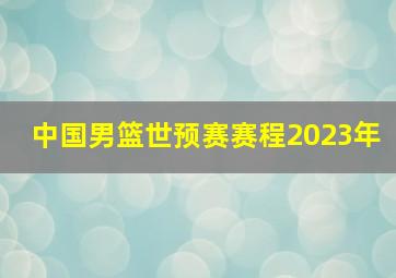 中国男篮世预赛赛程2023年