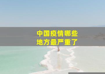 中国疫情哪些地方最严重了