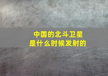 中国的北斗卫星是什么时候发射的