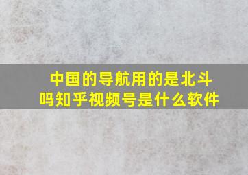 中国的导航用的是北斗吗知乎视频号是什么软件