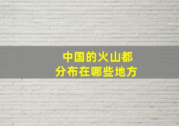 中国的火山都分布在哪些地方