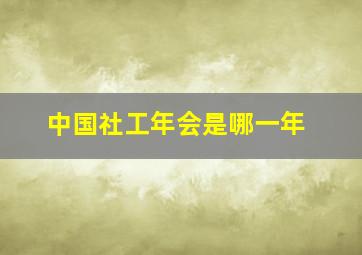 中国社工年会是哪一年