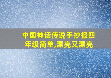 中国神话传说手抄报四年级简单,漂亮又漂亮