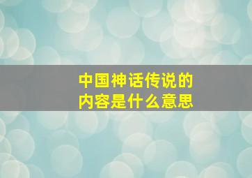 中国神话传说的内容是什么意思