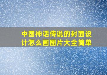 中国神话传说的封面设计怎么画图片大全简单