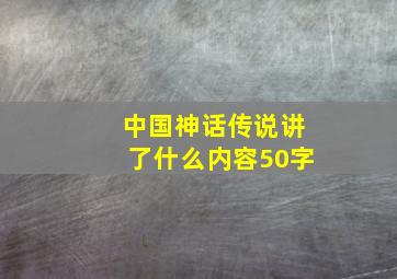 中国神话传说讲了什么内容50字