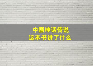 中国神话传说这本书讲了什么