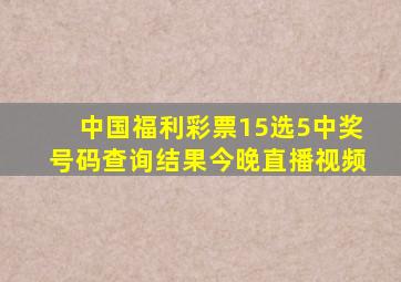 中国福利彩票15选5中奖号码查询结果今晚直播视频