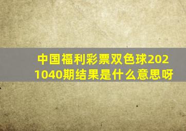 中国福利彩票双色球2021040期结果是什么意思呀