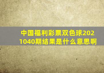 中国福利彩票双色球2021040期结果是什么意思啊