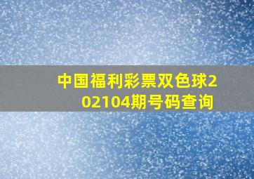 中国福利彩票双色球202104期号码查询