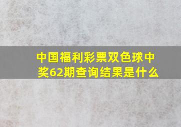 中国福利彩票双色球中奖62期查询结果是什么