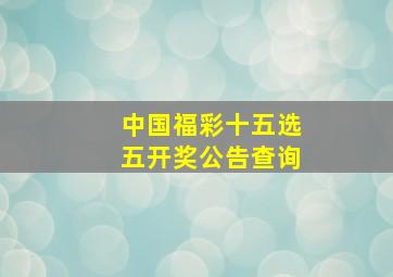 中国福彩十五选五开奖公告查询