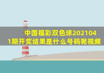 中国福彩双色球2021041期开奖结果是什么号码呢视频