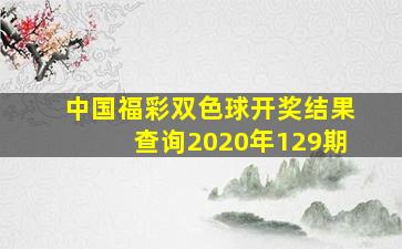 中国福彩双色球开奖结果查询2020年129期