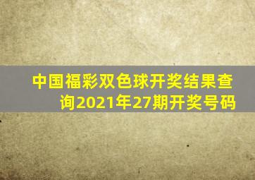 中国福彩双色球开奖结果查询2021年27期开奖号码