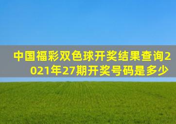 中国福彩双色球开奖结果查询2021年27期开奖号码是多少