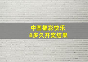 中国福彩快乐8多久开奖结果