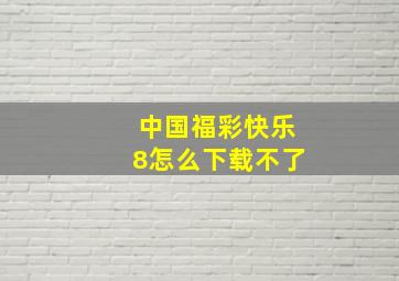 中国福彩快乐8怎么下载不了