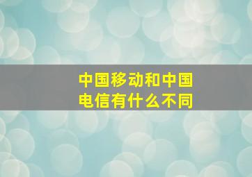 中国移动和中国电信有什么不同