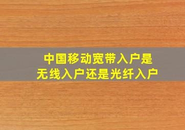 中国移动宽带入户是无线入户还是光纤入户