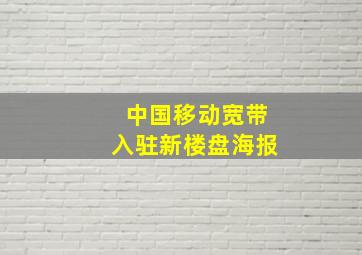 中国移动宽带入驻新楼盘海报