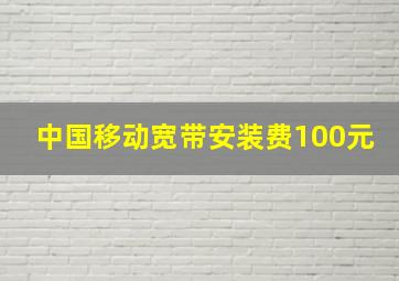 中国移动宽带安装费100元