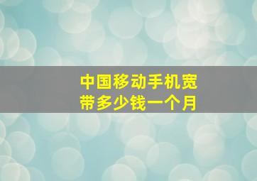 中国移动手机宽带多少钱一个月