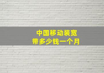 中国移动装宽带多少钱一个月